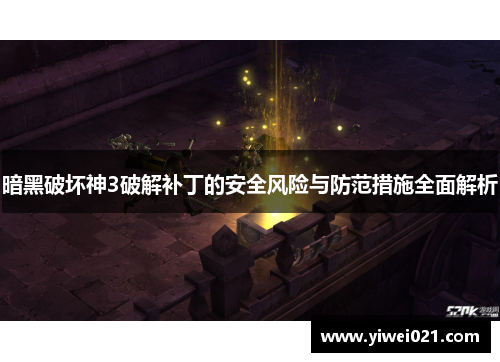 暗黑破坏神3破解补丁的安全风险与防范措施全面解析