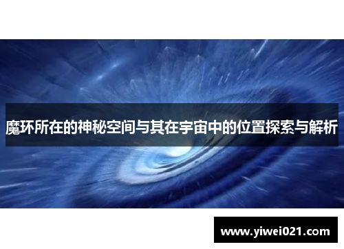 魔环所在的神秘空间与其在宇宙中的位置探索与解析