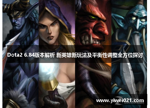 Dota2 6.84版本解析 新英雄新玩法及平衡性调整全方位探讨